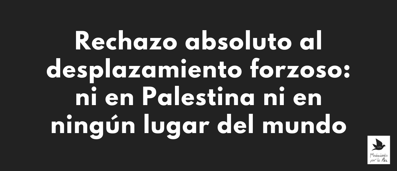 Rechazo absoluto al desplazamiento forzoso: ni en Palestina ni en ningún lugar del mundo.